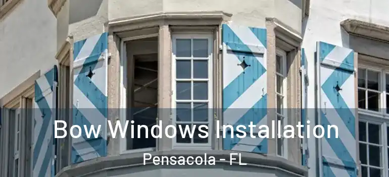  Bow Windows Installation Pensacola - FL